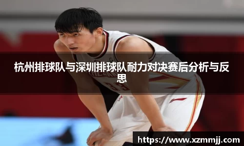 杭州排球队与深圳排球队耐力对决赛后分析与反思